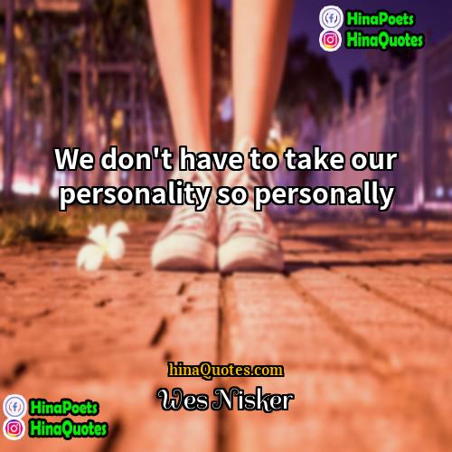 Wes Nisker Quotes | We don't have to take our personality